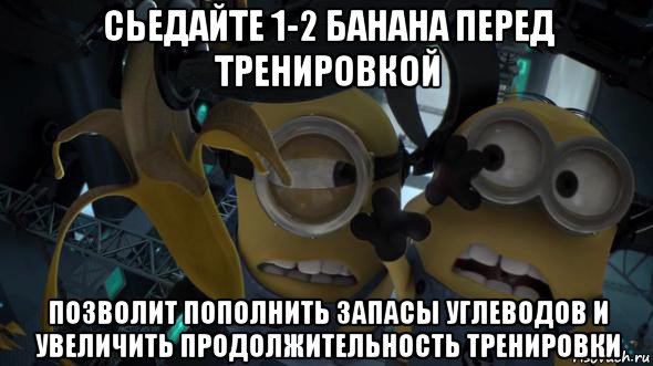 сьедайте 1-2 банана перед тренировкой позволит пополнить запасы углеводов и увеличить продолжительность тренировки, Мем   Миньоны и банан