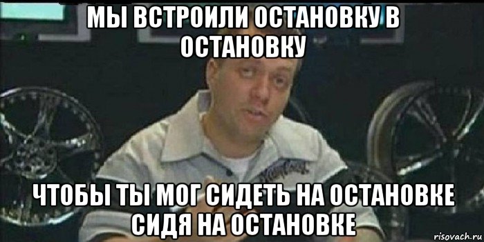 мы встроили остановку в остановку чтобы ты мог сидеть на остановке сидя на остановке