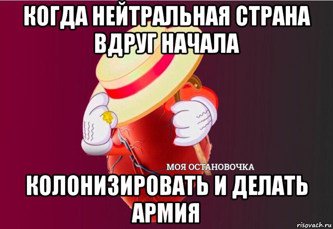 когда нейтральная страна вдруг начала колонизировать и делать армия, Мем   Моя остановочка