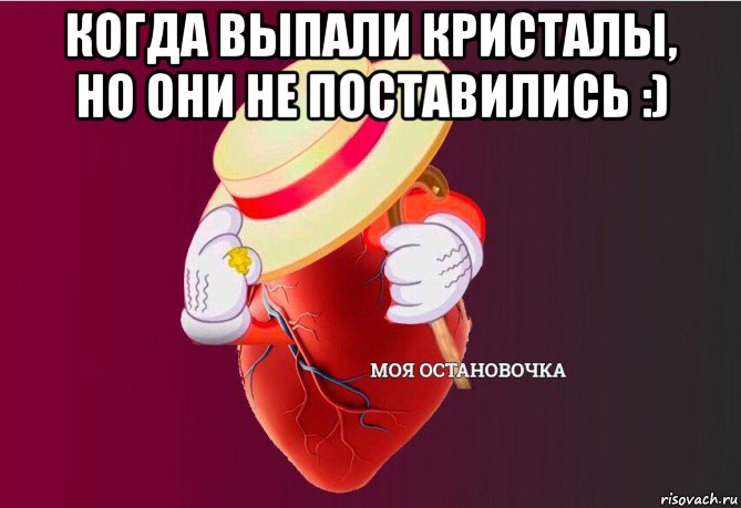 когда выпали кристалы, но они не поставились :) , Мем   Моя остановочка