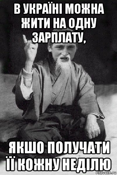 в україні можна жити на одну зарплату, якшо получати її кожну неділю, Мем Мудрий паца