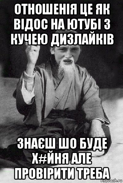 отношенія це як відос на ютубі з кучею дизлайків знаєш шо буде х#йня але провірити треба, Мем Мудрий паца