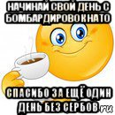 начинай свой день с бомбардировок нато спасибо за ещё один день без сербов, Мем Начни свой день