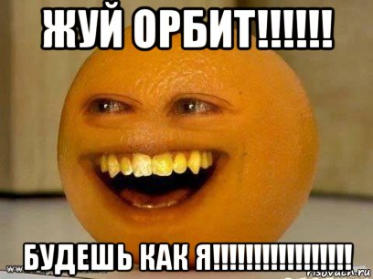 жуй орбит!!!!!! будешь как я!!!!!!!!!!!!!!!!!, Мем Надоедливый апельсин