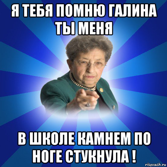 я тебя помню галина ты меня в школе камнем по ноге стукнула !, Мем Наталья Ивановна