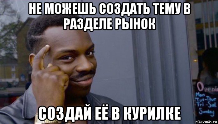 не можешь создать тему в разделе рынок создай её в курилке, Мем Не делай не будет