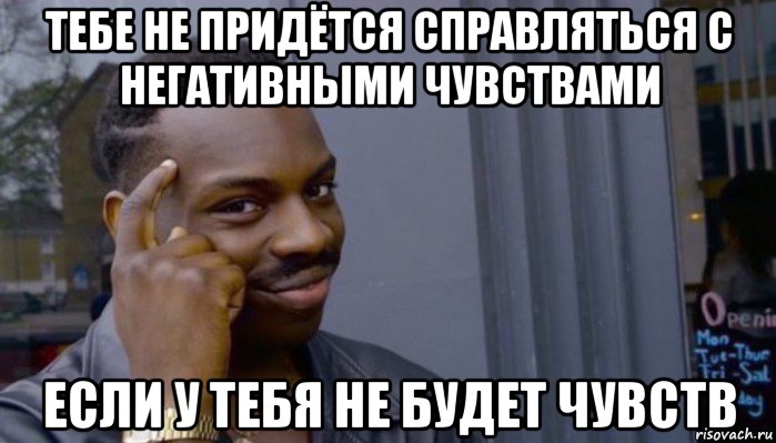 тебе не придётся справляться с негативными чувствами если у тебя не будет чувств, Мем Не делай не будет