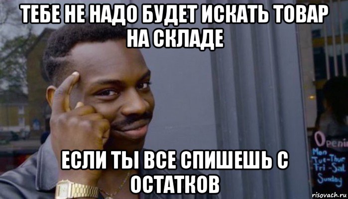 тебе не надо будет искать товар на складе если ты все спишешь с остатков, Мем Не делай не будет