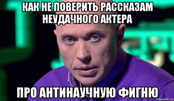 как не поверить рассказам неудачного актера про антинаучную фигню, Мем Необъяснимо но факт