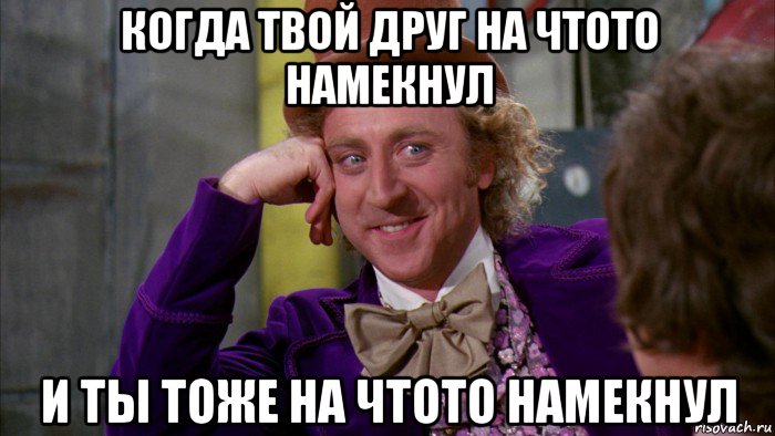 когда твой друг на чтото намекнул и ты тоже на чтото намекнул, Мем Ну давай расскажи (Вилли Вонка)