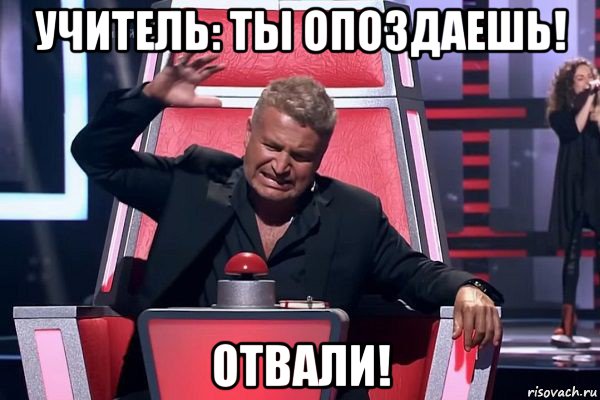 учитель: ты опоздаешь! отвали!, Мем   Отчаянный Агутин