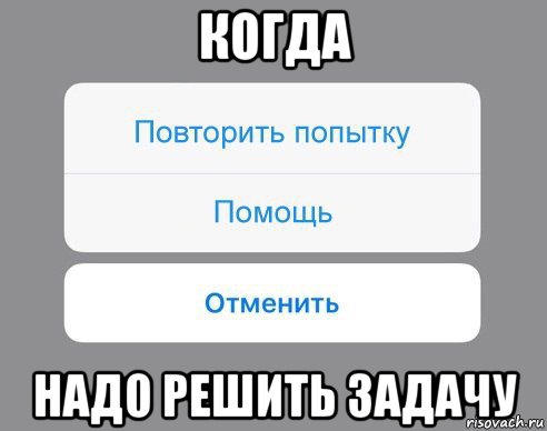 когда надо решить задачу, Мем Отменить Помощь Повторить попытку