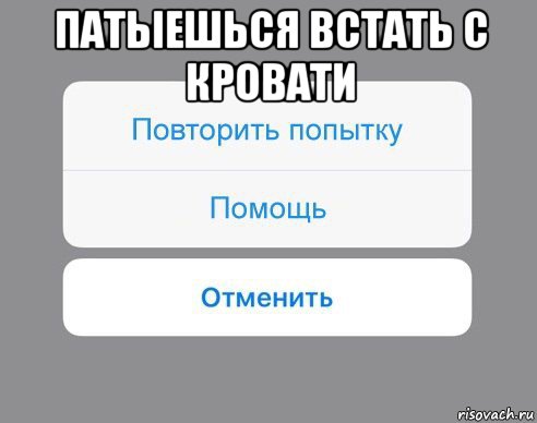 патыешься встать с кровати , Мем Отменить Помощь Повторить попытку