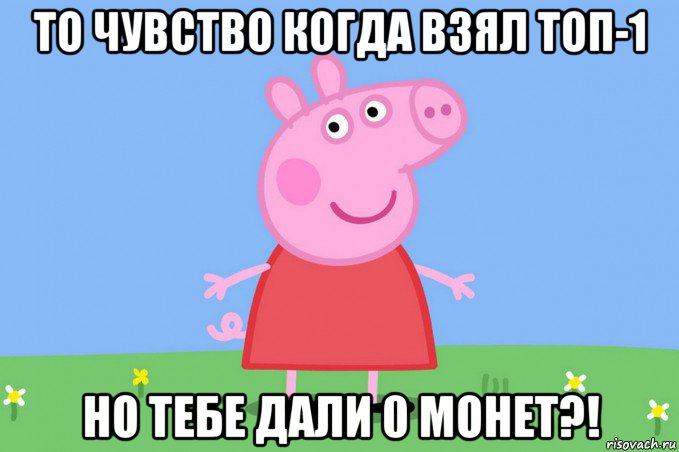 то чувство когда взял топ-1 но тебе дали 0 монет?!, Мем Пеппа