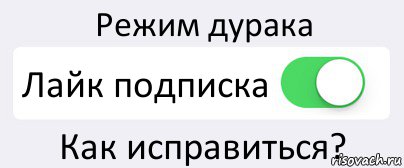 Режим дурака Лайк подписка Как исправиться?, Комикс Переключатель