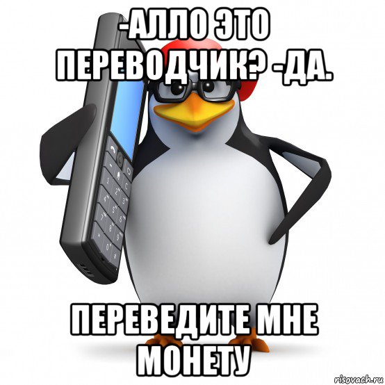 -алло это переводчик? -да. переведите мне монету, Мем   Пингвин звонит