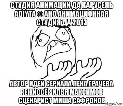 студия анимации да карусель adiyta © ано анимационная студия да 2013 автор идеи сериала лена грачева режиссёр илья максимов сценарист миша сафронов, Мем   почему