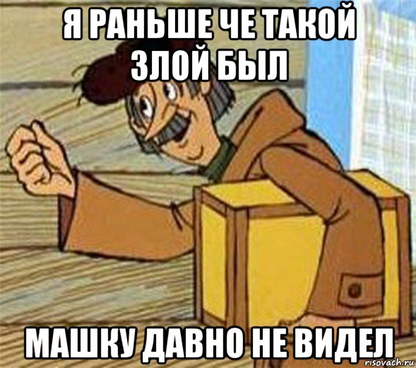 я раньше че такой злой был машку давно не видел, Мем Почтальон Печкин