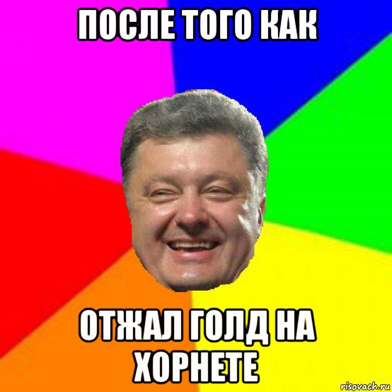 после того как отжал голд на хорнете, Мем Порошенко