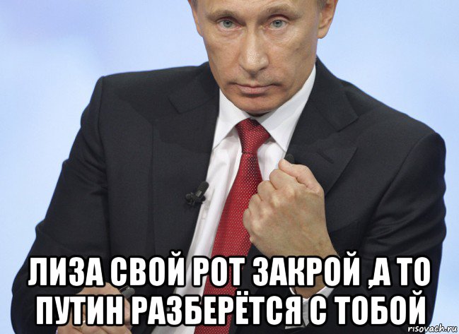  лиза свой рот закрой ,а то путин разберётся с тобой, Мем Путин показывает кулак