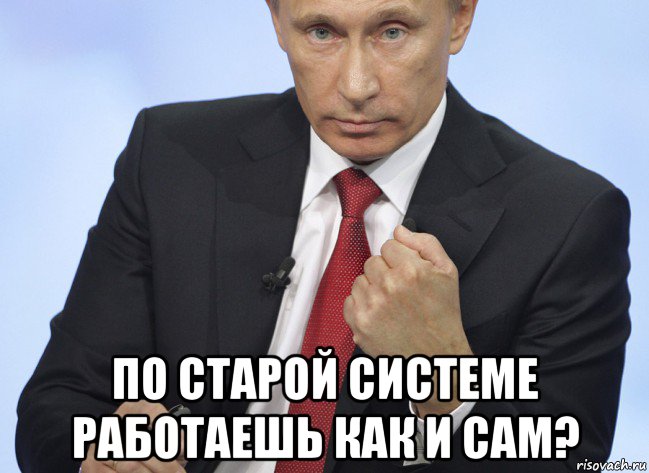  по старой системе работаешь как и сам?, Мем Путин показывает кулак