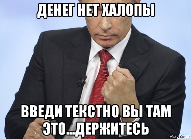 денег нет халопы введи текстно вы там это...держитесь, Мем Путин показывает кулак