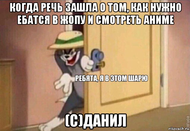 когда речь зашла о том, как нужно ебатся в жопу и смотреть аниме (с)данил, Мем    Ребята я в этом шарю