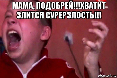 мама, подобрей!!!хватит злится сурерзлость!!! , Мем  Сашко Фокин орет