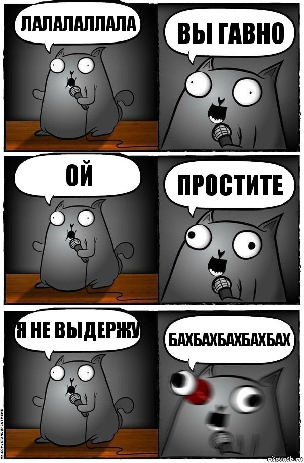 ЛАЛАЛАЛЛАЛА ВЫ ГАВНО ОЙ ПРОСТИТЕ Я НЕ ВЫДЕРЖУ БАХБАХБАХБАХБАХ, Комикс  Стендап-кот