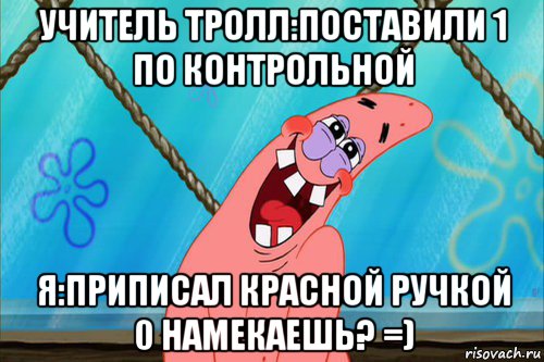 учитель тролл:поставили 1 по контрольной я:приписал красной ручкой 0 намекаешь? =), Мем Стеснительный Патрик