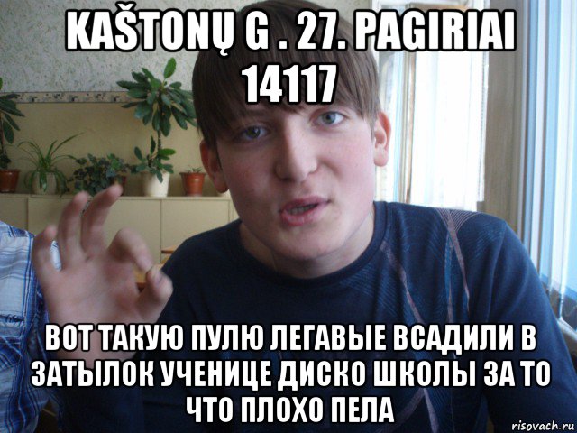 kaštonų g . 27. pagiriai 14117 вот такую пулю легавые всадили в затылок ученице диско школы за то что плохо пела, Мем stevaner