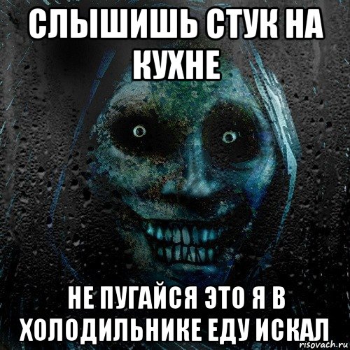 слышишь стук на кухне не пугайся это я в холодильнике еду искал