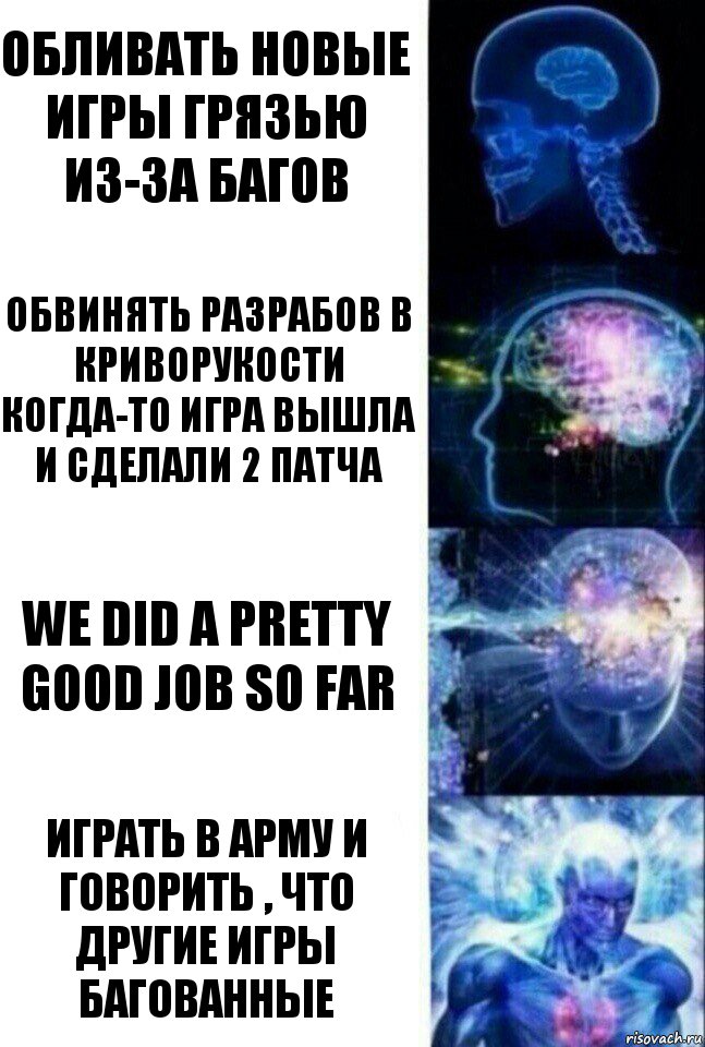 Обливать новые игры грязью из-за багов Обвинять разрабов в криворукости когда-то игра вышла и сделали 2 патча WE DID A PRETTY GOOD JOB SO FAR Играть в Арму и говорить , что другие игры багованные, Комикс  Сверхразум