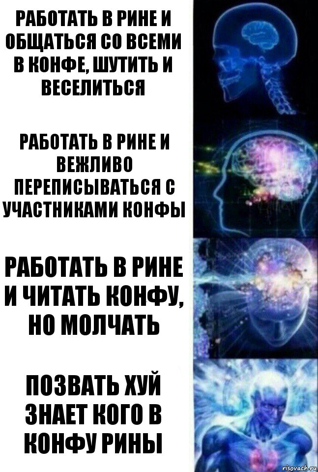 Работать в рине и общаться со всеми в конфе, шутить и веселиться Работать в рине и вежливо переписываться с участниками конфы Работать в рине и читать конфу, но молчать Позвать хуй знает кого в конфу Рины, Комикс  Сверхразум