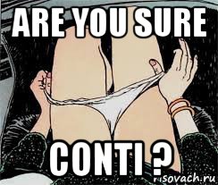 are you sure conti ?