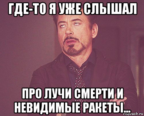 где-то я уже слышал про лучи смерти и невидимые ракеты..., Мем твое выражение лица