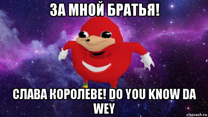 за мной братья! слава королеве! do you know da wey, Мем Угандский Наклз