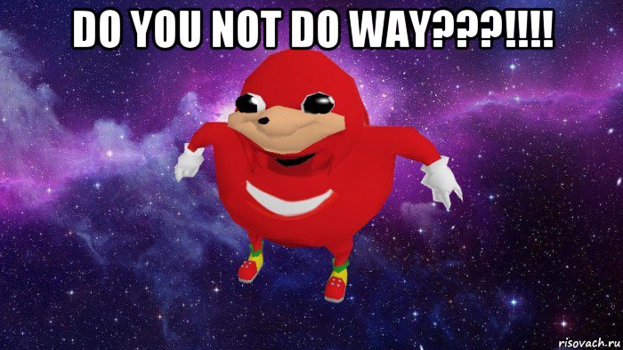 do you not do way???!!!! , Мем Угандский Наклз