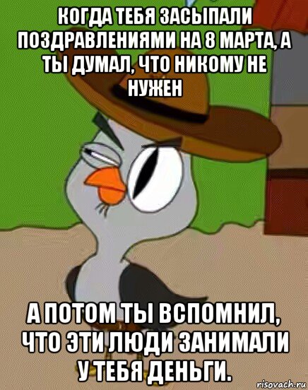 когда тебя засыпали поздравлениями на 8 марта, а ты думал, что никому не нужен а потом ты вспомнил, что эти люди занимали у тебя деньги., Мем    Упоротая сова