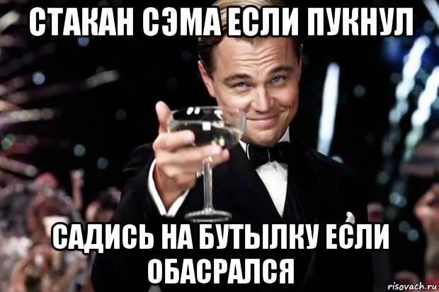 стакан сэма если пукнул садись на бутылку если обасрался, Мем Великий Гэтсби (бокал за тех)