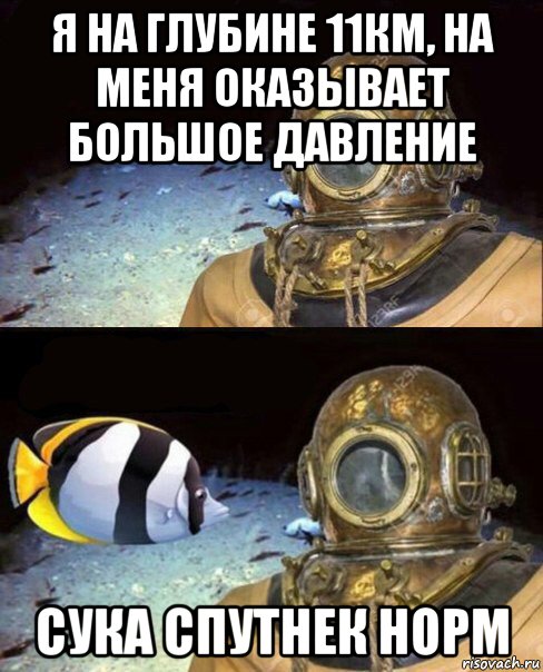 я на глубине 11км, на меня оказывает большое давление сука спутнек норм, Мем   Высокое давление