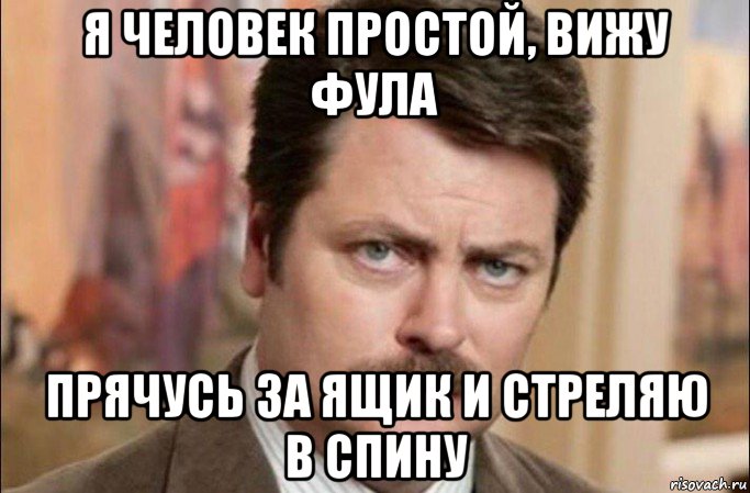 я человек простой, вижу фула прячусь за ящик и стреляю в спину, Мем  Я человек простой