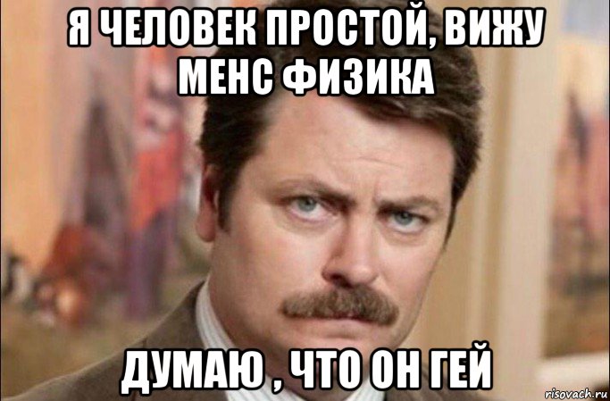 я человек простой, вижу менс физика думаю , что он гей, Мем  Я человек простой