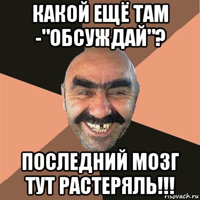 какой ещё там -"обсуждай"? последний мозг тут растеряль!!!, Мем Я твой дом труба шатал