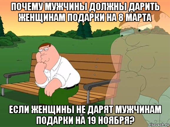 почему мужчины должны дарить женщинам подарки на 8 марта если женщины не дарят мужчинам подарки на 19 ноября?, Мем Задумчивый Гриффин