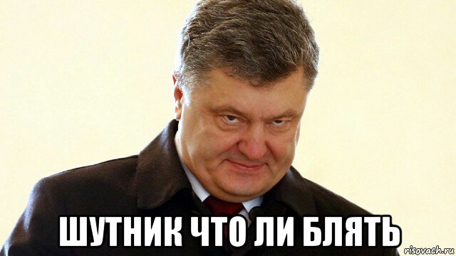  шутник что ли блять, Мем  Злий Петр Порошенко