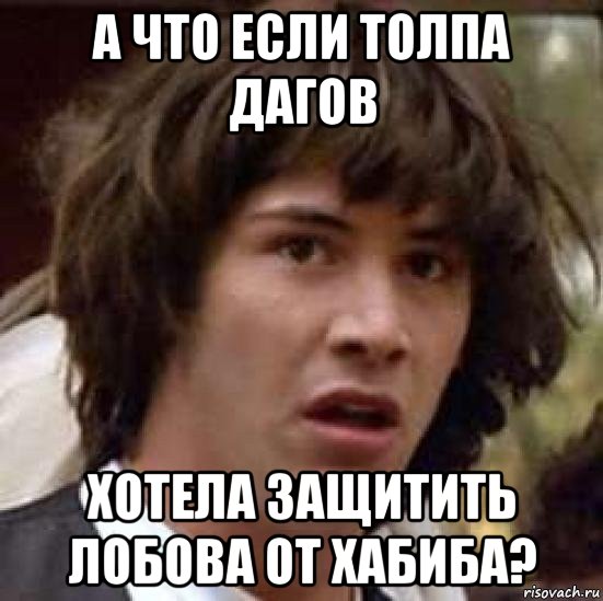 а что если толпа дагов хотела защитить лобова от хабиба?, Мем А что если (Киану Ривз)