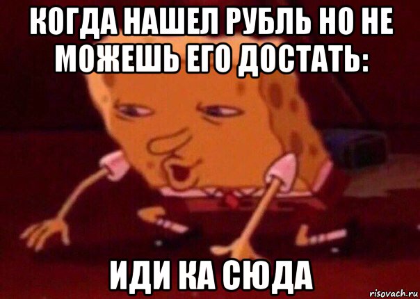 когда нашел рубль но не можешь его достать: иди ка сюда, Мем    Bettingmemes