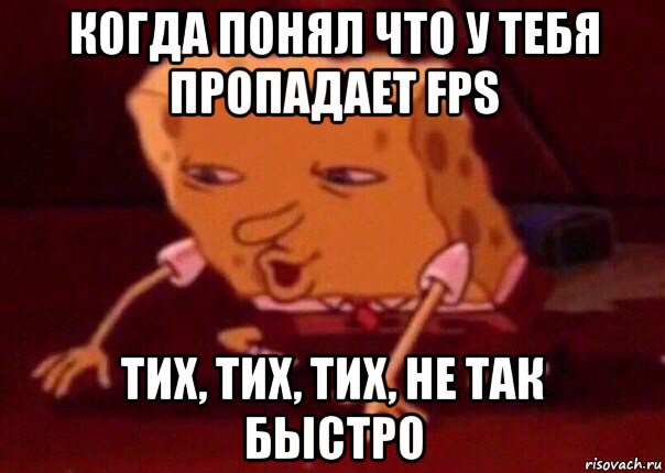 когда понял что у тебя пропадает fps тих, тих, тих, не так быстро, Мем    Bettingmemes