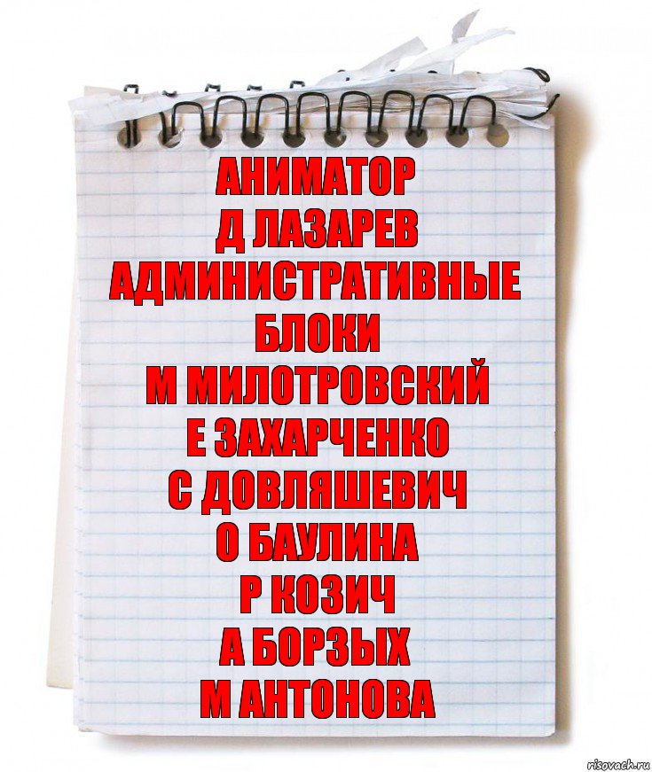 аниматор
Д Лазарев
административные блоки
М Милотровский
Е Захарченко
С Довляшевич
О Баулина
Р Козич
А Борзых
М Антонова, Комикс   блокнот с пружинкой